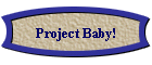 Project Baby!