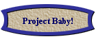Project Baby!